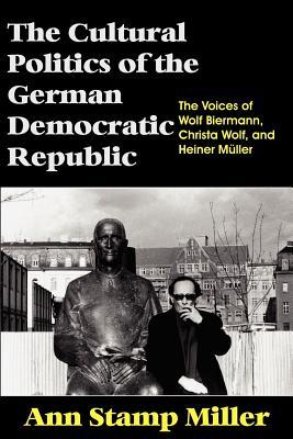 The Cultural Politics of the German Democratic Republic: The Voices of Wolf Biermann, Christa Wolf, and Heiner Mller Subscription