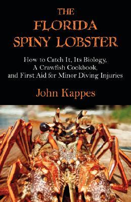 The Florida Spiny Lobster: How to Catch It, Its Biology, a Crawfish Cookbook, and First Aid for Minor Diving Injuries