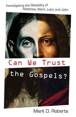 Can We Trust the Gospels?: Investigating the Reliability of Matthew, Mark, Luke, and John