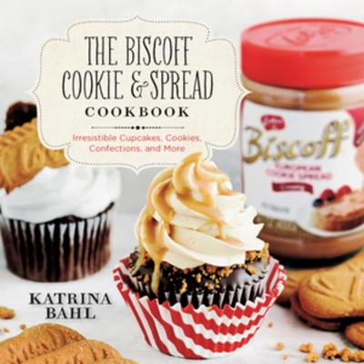 Biscoff Cookie & Spread Cookbook: Irresistible Cupcakes, Cookies, Confections, and More