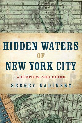 Hidden Waters of New York City: A History and Guide to 101 Forgotten Lakes, Ponds, Creeks, and Streams in the Five Boroughs