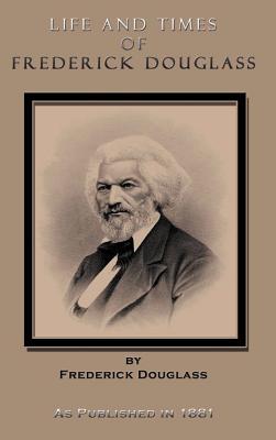 Life and Times of Frederick Douglass: His Early Life as a Slave, His Escape from Bondage, and His Complete History to the Present Time