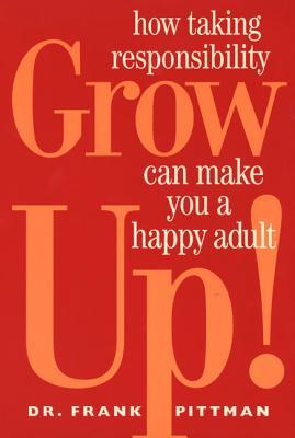 Grow Up!: How Taking Responsibility Can Make You a Happy Adult