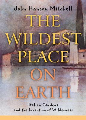 The Wildest Place on Earth: Italian Gardens and the Invention of Wilderness