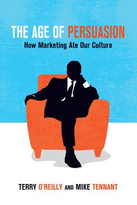 The Age of Persuasion: How Marketing Ate Our Culture