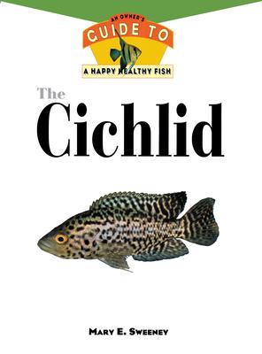 The Cichlids: An Owner's Guide to a Happy Healthy Fish