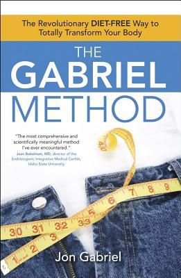 The Gabriel Method: The Revolutionary Diet-Free Way to Totally Transform Your Body