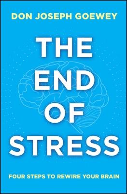 The End of Stress: Four Steps to Rewire Your Brain