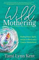Wild Mothering: Finding Power, Spirit, and Joy in Birth and a Creative Motherhood Subscription