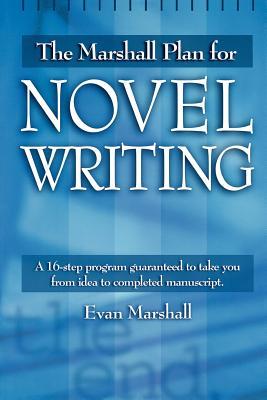 The Marshall Plan for Novel Writing: A 16-Step Program Guaranteed to Take You from Idea to Completed Manuscript