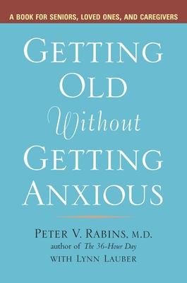 Getting Old without Getting Anxious: A Book for Seniors, Loved Ones, and Caregivers