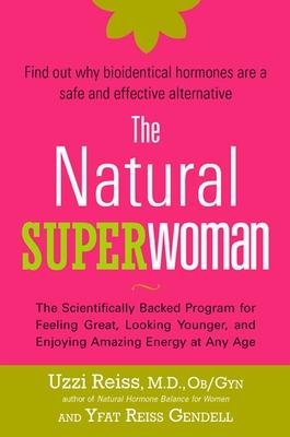 The Natural Superwoman: The Scientifically Backed Program for Feeling Great, Looking Younger, and Enjoyin g Amazing Energy at Any Age