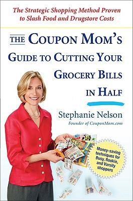 The Coupon Mom's Guide to Cutting Your Grocery Bills in Half: The Strategic Shopping Method Proven to Slash Food and Drugstore Costs