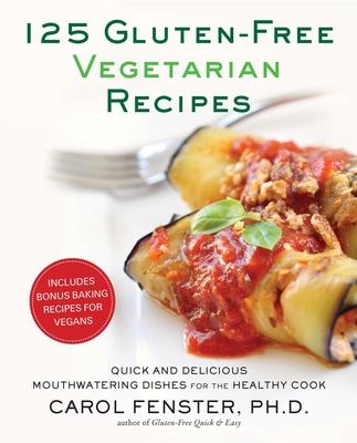 125 Gluten-Free Vegetarian Recipes: Quick and Delicious Mouthwatering Dishes for the Healthy Cook: A Cookbook