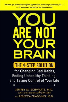 You Are Not Your Brain: The 4-Step Solution for Changing Bad Habits, Ending Unhealthy Thinking, and Taki Ng Control of Your Life