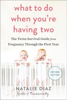 What to Do When You're Having Two: The Twins Survival Guide from Pregnancy Through the First Year