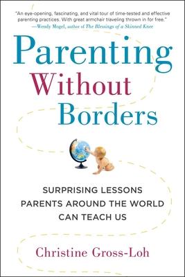 Parenting Without Borders: Surprising Lessons Parents Around the World Can Teach Us