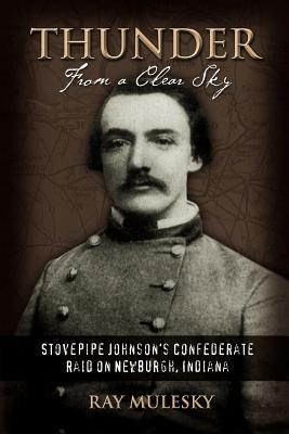 Thunder from a Clear Sky: Stovepipe Johnson's Confederate Raid on Newburgh, Indiana