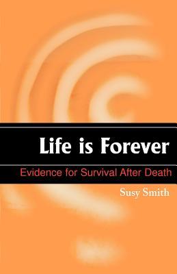 Life is Forever: Evidence for Survival After Death