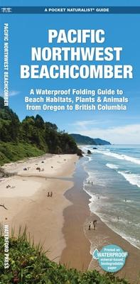 Pacific Northwest Beachcomber: A Pocket Guide to Beach Habitats, Plants & Animals from Oregon to British Columbia