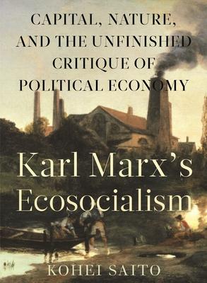 Karl Marx (Tm)S Ecosocialism: Capital, Nature, and the Unfinished Critique of Political Economy