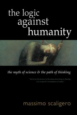 The Logic Against Humanity: The Myth of Science and the Path of Thinking