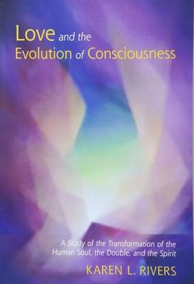 Love and the Evolution of Consciousness: A Study of the Transformation of the Human Soul, the Double, and the Spirit