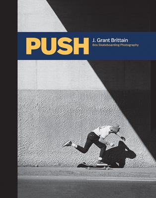 Push: J. Grant Brittain - '80s Skateboarding Photography Subscription