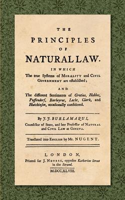 The Principles of Natural Law (1748): In Which the True Systems of Morality and Civil Government are Established; and the Different Sentiments of Grot