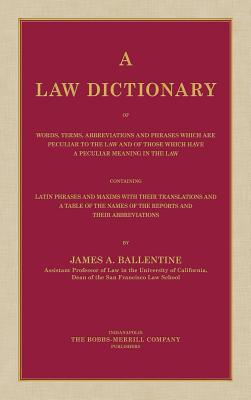 A Law Dictionary of Words, Terms, Abbreviations and Phrases Which are Peculiar to the Law and of Those Which Have a Peculiar Meaning in the Law Contai