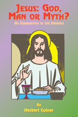 Jesus: God, Man or Myth?: An Examination of the Evidence