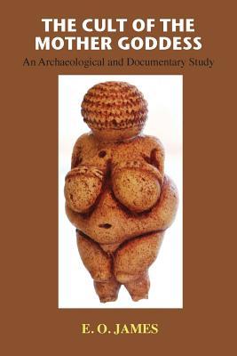 The Cult of the Mother Goddess: An Archaeological and Documentary Study