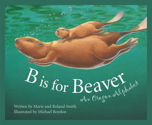 B Is for Beaver: An Oregon Alphabet