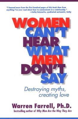 Women Can't Hear What Men Don't Say: Destroying Myths, Creating Love