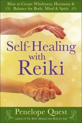 Self-Healing with Reiki: Self-Healing with Reiki: How to Create Wholeness, Harmony & Balance for Body, Mind & Spirit