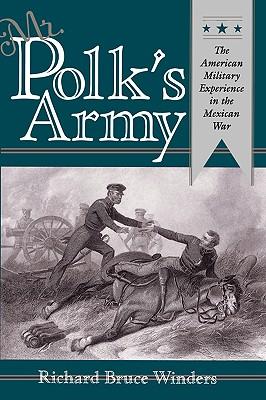 Mr. Polk's Army: The American Military Experience in Teh Mexican War