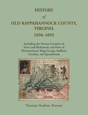 History of Old Rappahannock County, Virginia, 1656-1692, Including the present counties of Essex and Richmond, and parts of Westmoreland, King George,