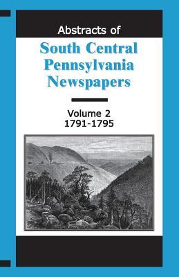 Abstracts of South Central Pennsylvania Newspapers, Volume 2, 1791-1795