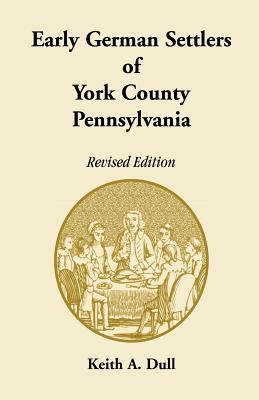 Early German Settlers of York County, Pennsylvania Revised Edition