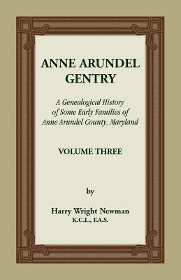 Anne Arundel Gentry: A Genealogical History of Some Early Families of Anne Arundel County, Maryland, Volume 3