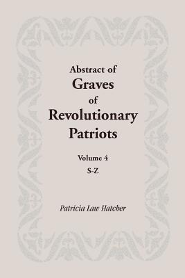 Abstract of Graves of Revolutionary Patriots: Volume 4, S-Z