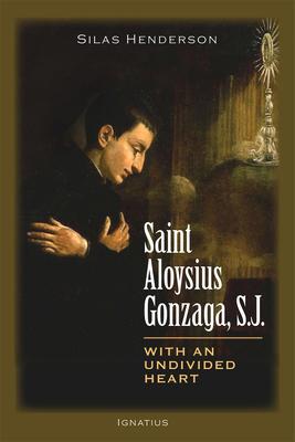 Saint Aloysius Gonzaga, S.J.: With an Undivided Heart