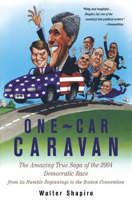 One-Car Caravan: The Amazing True Saga of the 2004 Democratic Race from Its Humble Beginnings to the Boston Convention