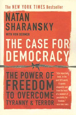 The Case for Democracy: The Power of Freedom to Overcome Tyranny and Terror