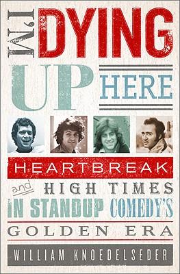 I'm Dying Up Here: Heartbreak and High Times in Stand-Up Comedy's Golden Era