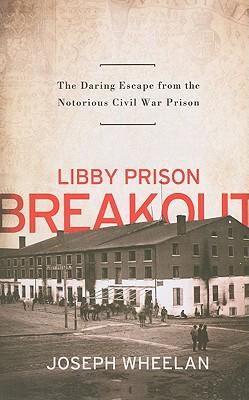 Libby Prison Breakout: The Daring Escape from the Notorious Civil War Prison