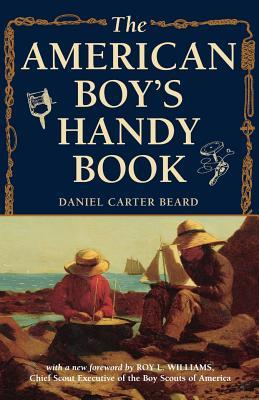 The American Boy's Handy Book: What to Do and How to Do It