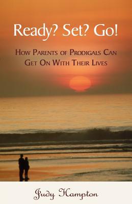 Ready? Set? Go!: How Parents of Prodigals Can Get On With Their Lives