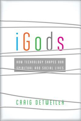 Igods: How Technology Shapes Our Spiritual and Social Lives