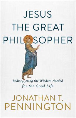Jesus the Great Philosopher: Rediscovering the Wisdom Needed for the Good Life Subscription